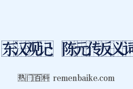 东汉观记·陈元传反义词是什么意思的图片